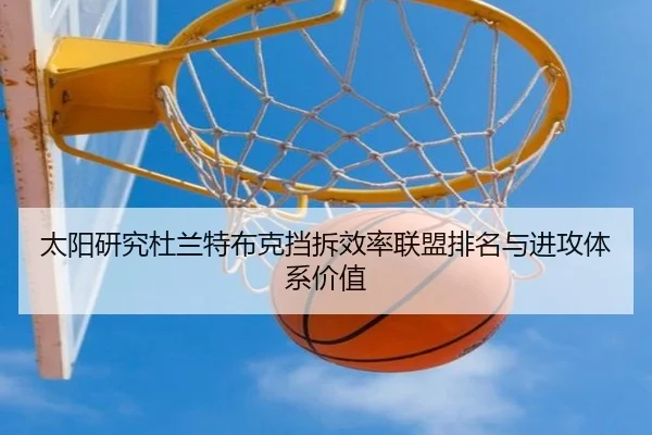太阳研究杜兰特布克挡拆效率联盟排名与进攻体系价值